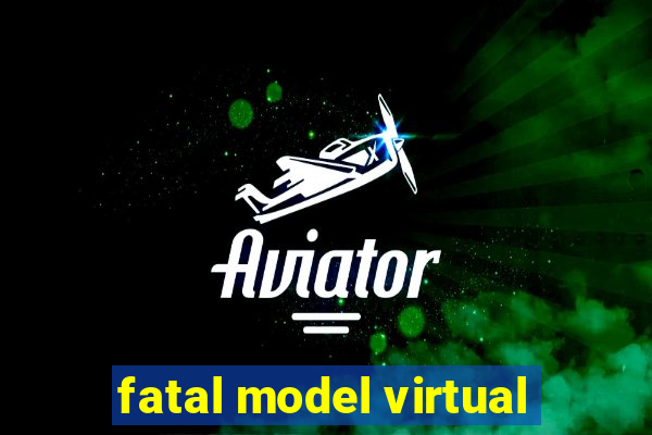 fatal model virtual